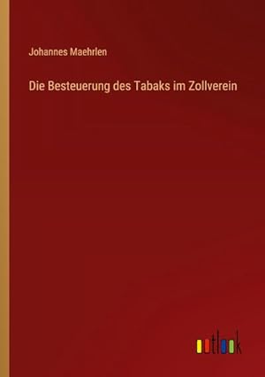 Seller image for Die Besteuerung des Tabaks im Zollverein for sale by AHA-BUCH GmbH