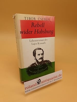 Imagen del vendedor de Rebell wider Habsburg : Lebensroman d. Lajos Kossuth a la venta por Roland Antiquariat UG haftungsbeschrnkt