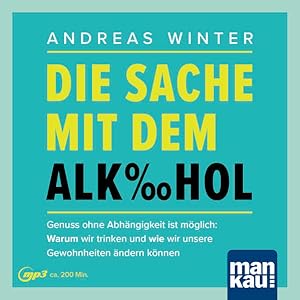 Die Sache mit dem Alkohol. Hörbuch mit Audio-Coaching Genuss ohne Abhängigkeit ist möglich: Warum...