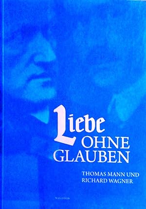 Seller image for Liebe ohne Glauben. Thomas Mann und Richard Wagner. for sale by Versandantiquariat Ruland & Raetzer