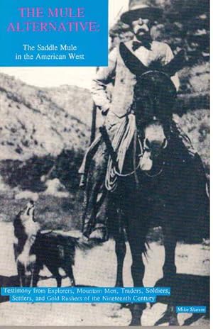 Immagine del venditore per THE MULE ALTERNATIVE - THE SADDLE MULE IN THE AMERICAN WEST venduto da High-Lonesome Books