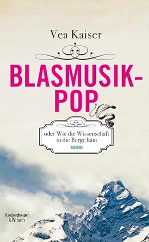 Bild des Verkufers fr Blasmusikpop oder Wie die Wissenschaft in die Berge kam: Roman zum Verkauf von Versandbuchhandlung Kisch & Co.