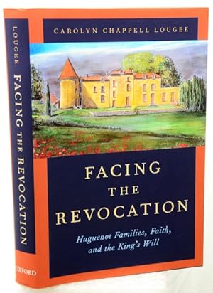 FACING THE REVOCATION. Huguenot Families, Faith, and the Kings Will.