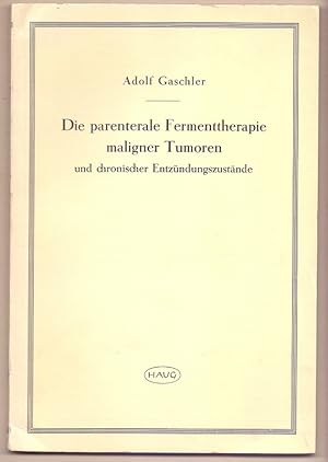 Die parenterale Fermenttherapie maligner Tumoren und chronischer Entzündungszustände. Ein Beitrag...