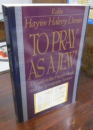 Immagine del venditore per To Pray as a Jew: A Guide to the Prayer Book and the Synagogue Service venduto da Atlantic Bookshop