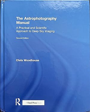 Imagen del vendedor de The Astrophotography Manual: A Practical and Scientific Approach to Deep Sky Imaging a la venta por Object Relations, IOBA