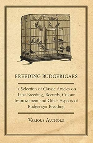 Immagine del venditore per Breeding Budgerigars - A Selection of Classic Articles on Line-Breeding, Records, Colour Improvement and Other Aspects of Budgerigar Breeding venduto da WeBuyBooks