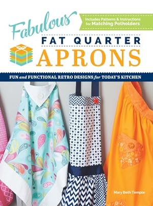 Bild des Verkufers fr Fabulous Fat Quarter Aprons : Fun and Functional Retro Designs for Today?s Kitchen zum Verkauf von GreatBookPrices