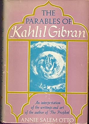 Image du vendeur pour The Parables Of Kahlil Gibran: An Interpretation Of The Writings And Art Of The Author Of 'The Prophet' mis en vente par WeBuyBooks