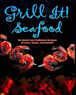 Seller image for Grill It! Seafood: 80 Quick and Delicious Recipes to Sear, Sizzle, and Smoke for sale by Adventures Underground
