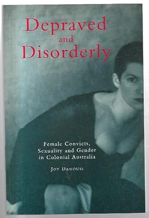 Immagine del venditore per Depraved and Disorderly: Female Convicts, Sexuality and Gender in Colonial Australia. venduto da City Basement Books