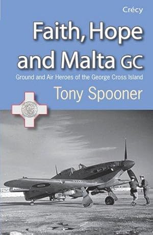 Bild des Verkufers fr Faith, Hope and Malta: Ground and Air Heroes of the George Cross Island zum Verkauf von WeBuyBooks