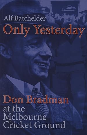 Seller image for ONLY YESTERDAY - DON BRADMAN AT THE MELBOURNE CRICKET GROUND for sale by Sportspages