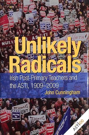 Unlikely Radicals: Irish Post-primary Teachers and the ASTI, 1909-2009