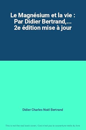 Immagine del venditore per Le Magnsium et la vie : Par Didier Bertrand,. 2e dition mise  jour venduto da Ammareal