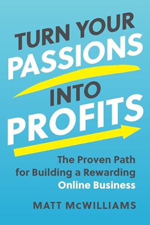 Seller image for Turn Your Passions into Profits : The Proven Path for Building a Rewarding Online Business for sale by GreatBookPrices