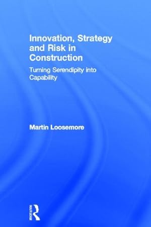 Bild des Verkufers fr Innovation, Strategy and Risk in Construction: Turning Serendipity into Capability zum Verkauf von WeBuyBooks