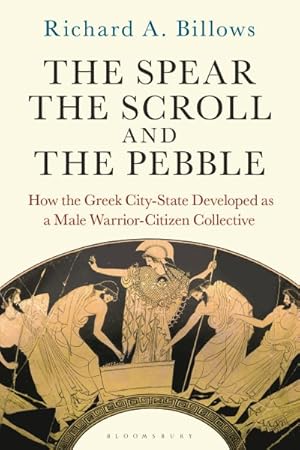 Seller image for Spear, the Scroll, and the Pebble : How the Greek City-state Developed As a Male Warrior-citizen Collective for sale by GreatBookPrices