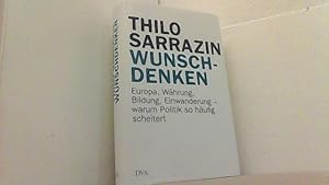 Bild des Verkufers fr Wunschdenken - Europa, Whrung, Bildung, Einwanderung - warum Politik so hufig scheitert. zum Verkauf von Antiquariat Uwe Berg