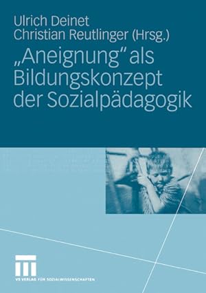 "Aneignung" als Bildungskonzept der Sozialpädagogik. Beiträge zur Pädagogik des Kindes- und Jugen...