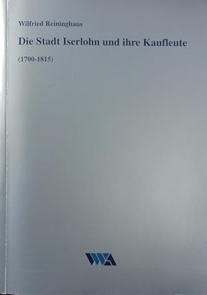 Seller image for Stadt Iserlohn und ihre Kaufleute : (1700 - 1815). Untersuchungen zur Wirtschafts-, Sozial- und Technikgeschichte ; 13. for sale by Antiquariat Bookfarm