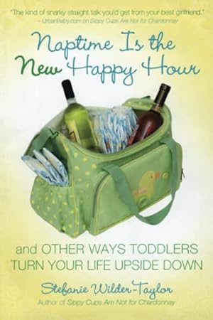 Bild des Verkufers fr Naptime Is the New Happy Hour: And Other Ways Toddlers Turn Your Life Upside Down zum Verkauf von Reliant Bookstore
