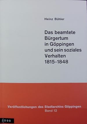 Seller image for Das beamtete Brgertum in Gppingen und sein soziales Verhalten : 1815 - 1848. Verffentlichungen des Stadtarchivs Gppingen ; 12. for sale by Antiquariat Bookfarm