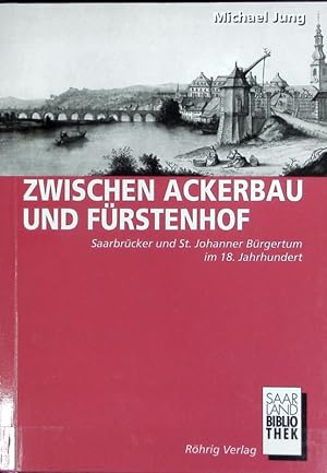 Bild des Verkufers fr Zwischen Ackerbau und Frstenhof : Saarbrcker und St. Johanner Brgertum im 18. Jahrhundert. Saarland-Bibliothek ; 7. zum Verkauf von Antiquariat Bookfarm