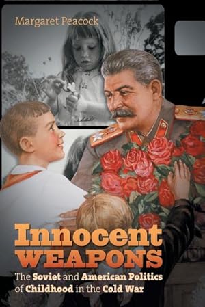 Imagen del vendedor de Innocent Weapons : The Soviet and American Politics of Childhood in the Cold War a la venta por AHA-BUCH GmbH