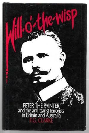 Bild des Verkufers fr Will-o'-the-wisp Peter the Painter and the anti-tsarist terrorists in Britain and Australia. zum Verkauf von City Basement Books