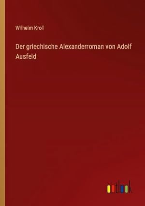 Bild des Verkufers fr Der griechische Alexanderroman von Adolf Ausfeld zum Verkauf von AHA-BUCH GmbH