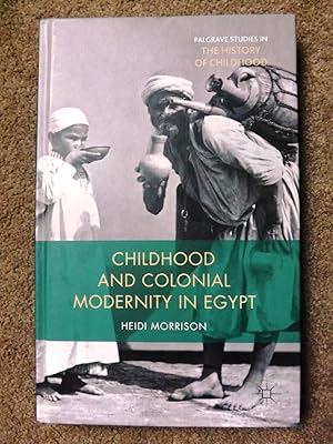 Childhood and Colonial Modernity in Egypt (Palgrave Studies in the History of Childhood)