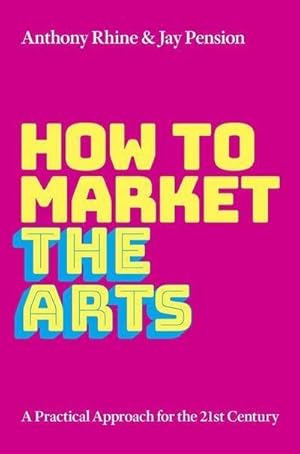 Bild des Verkufers fr How to Market the Arts : A Practical Approach for the 21st Century zum Verkauf von AHA-BUCH GmbH