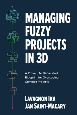 Immagine del venditore per Managing Fuzzy Projects in 3d : A Proven, Multi-faceted Blueprint for Overseeing Complex Projects venduto da GreatBookPrices
