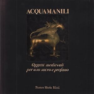 Seller image for Acquamanili. Oggetti medievali per uso sacro e profano for sale by Libreria sottomarina - Studio Bibliografico