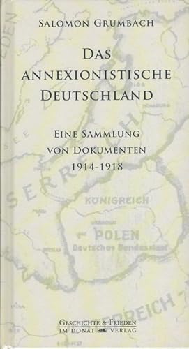 Bild des Verkufers fr Das annexionistische Deutschland : Eine Sammlung von Dokumenten 1914-1918 Mit einem Anhang: Antiannexionistische Kundgebungen; neu herausgegeben von Helmut Donat ; mit einer Einleitung von Klaus Wernecke und Beitrgen von Lothar Wieland und Helmut Donat / Schriftenreihe Geschichte & Frieden ; Bd. 30 zum Verkauf von Versandantiquariat Nussbaum