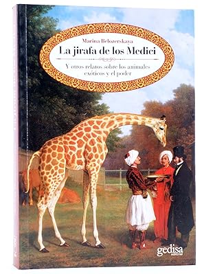 LA JIRAFA DE LOS MÉDICI Y OTROS RELATOS SOBRE LOS ANIMALES EXÓTICOS Y EL PODER (Marina Belozerskaya)