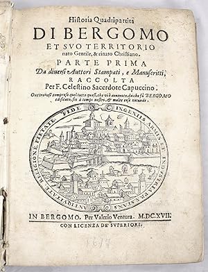 Historia quadripartita di Bergomo et suo territorio da diversi Auttori Stampati, e Manuscritti. P...