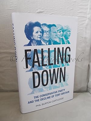 Falling Down: The Conservative Party and the Decline of Tory Britain