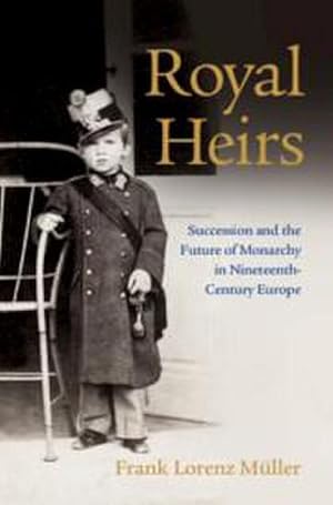 Seller image for Royal Heirs : Succession and the Future of Monarchy in Nineteenth-Century Europe for sale by AHA-BUCH GmbH