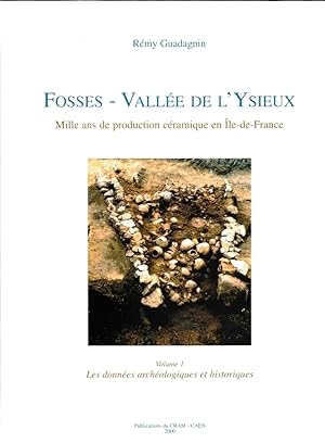 Fosses - vallée de l'Ysieux. Mille ans de production céramique en Ile-de-France. Volume I : les d...