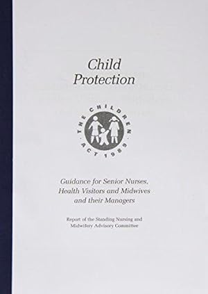 Seller image for Child protection: guidance for senior nurses, health visitors, midwives and their managers 1997, report of the Standing Nurisng and Midwifery Advisory Committee for sale by WeBuyBooks