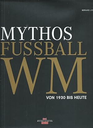 Mythos Fussball-WM; Von 1930 bis heute