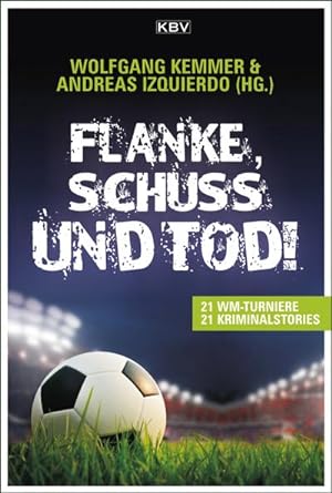 Seller image for Flanke, Schuss und Tod!: 21 WM-Turniere   21 Kriminalstories (KBV-Krimi) : 21 WM-Turniere - 21 Kriminalstories for sale by AHA-BUCH