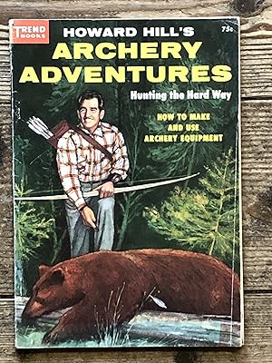 HOWARD HILL'S ARCHERY ADVENTURES: Hunting the Hard Way - How to Make and Use Archery Equipment