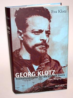 Georg Klotz. Freiheitskämpfer für die Einheit Tirols. Eine Biographie.
