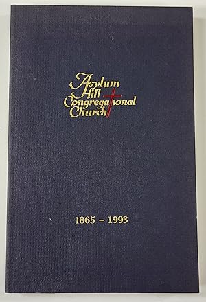 The History of Asylum Hill Congregational Church, Hartford, Connecticut. Centennial 1865-1965. Co...