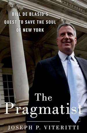 Imagen del vendedor de Pragmatist : Bill de Blasio's Quest to Save the Soul of New York a la venta por GreatBookPricesUK