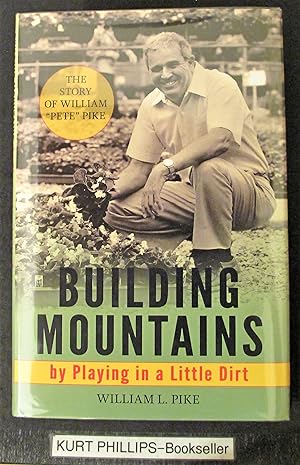 Building Mountains by Playing in a Little Dirt The Story of William L Pike (Signed Copy)