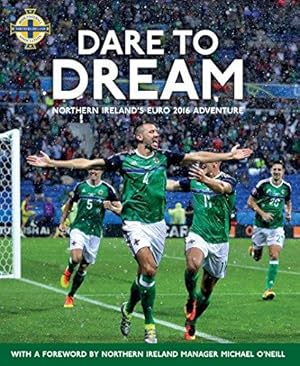 Seller image for Dare to Dream: Northern Ireland s Euro 2016 Adventure: Northern Ireland  s Euro 2016 Adventure, Official IFA Book for sale by WeBuyBooks